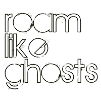 Roam Like Ghosts