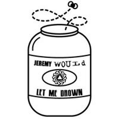 Jeremy Would Let Me Drown