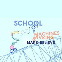 School of Machines, Making & Make-Believe