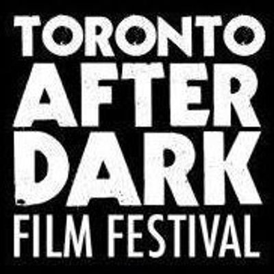 TORONTO AFTER DARK FILM FESTIVAL - Horror, Sci-Fi, Action & Cult Movies