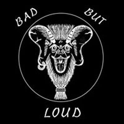 BAD BUT LOUD