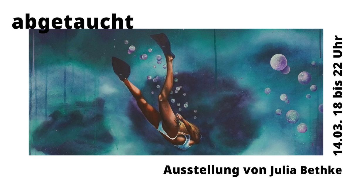 Vernissage: abgetaucht - Ausstellung von Julia Bethke