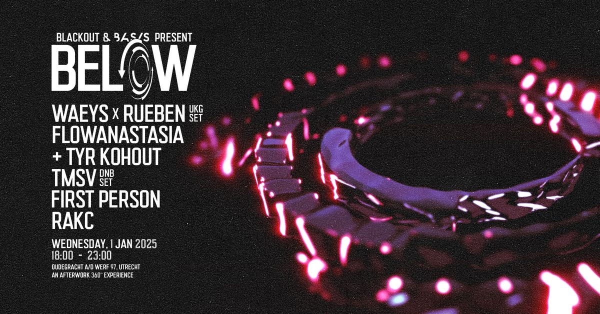 BASIS x BLACKOUT: BELOW \/ Waeys x Rueben \/ flowanastasia & Tyr Kohout \/ TMSV \/ First Person \/ RAKC