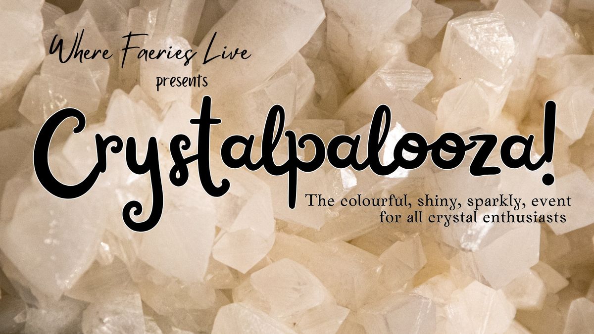 Crystalpalooza! The colourful, shiny, sparkly event for all crystal enthusiasts