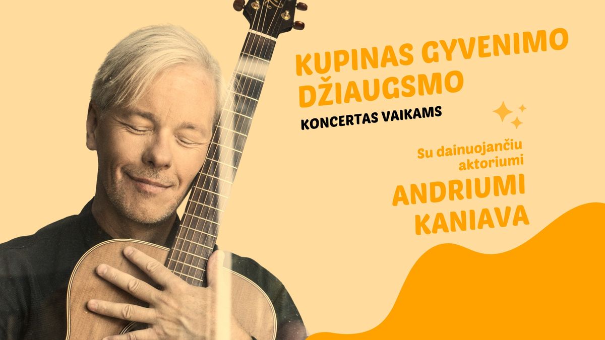 Kupinas gyvenimo d\u017eiaugsmo koncertas vaikams su Andriumi Kaniava | Kaunas