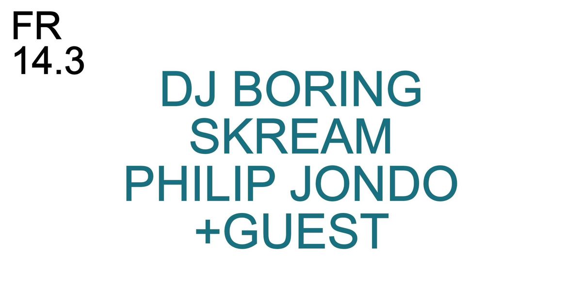 DJ Boring & Skream &  Philip jondo + Guest