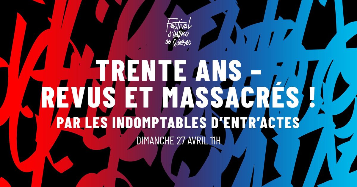 FiQ- Trente ans - Revus et massacr\u00e9s ! Par les Indomptables d'Entr'actes