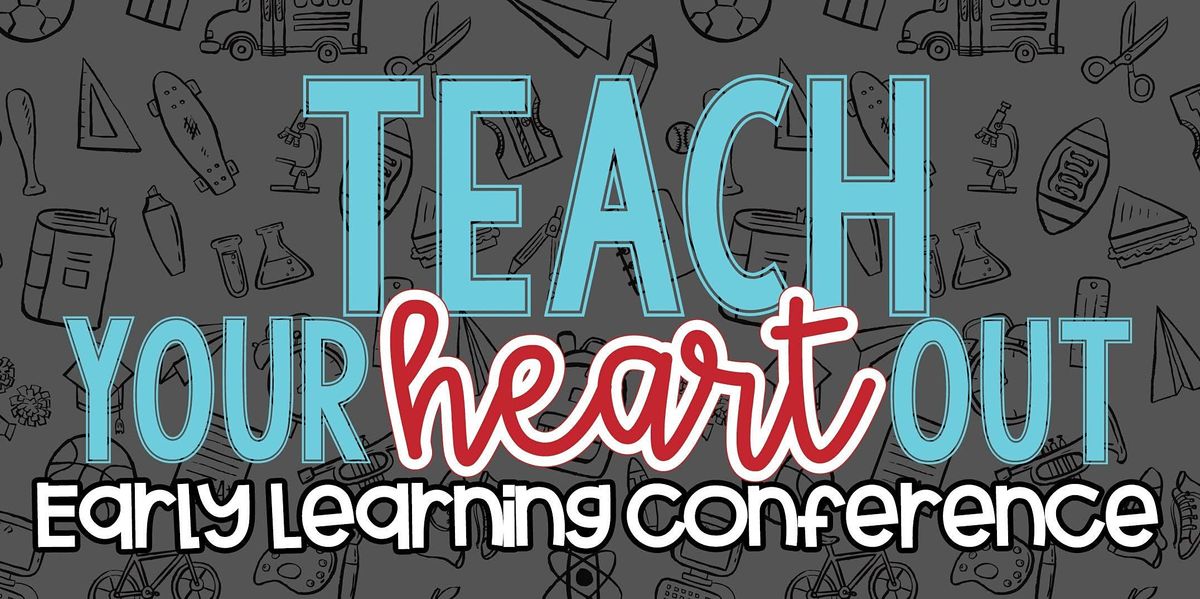 Teach Your Heart Out Presents an Early Learning Conference