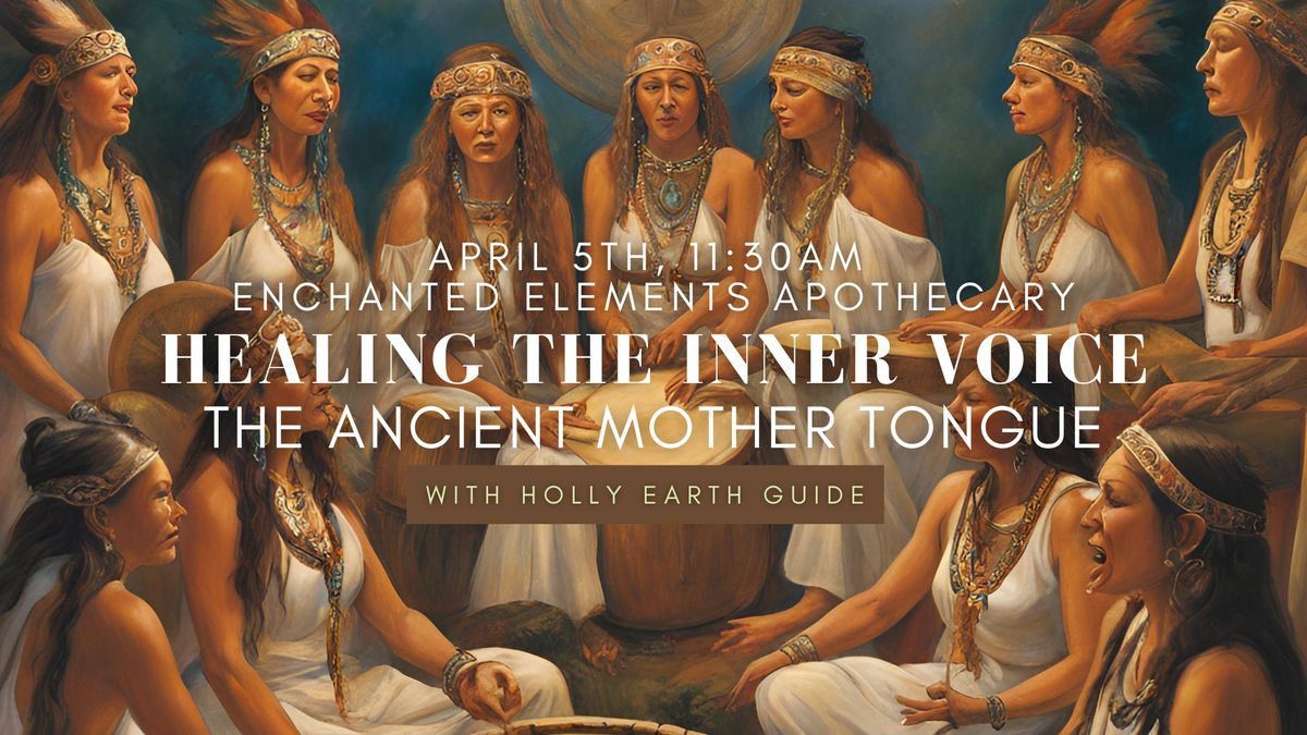 Healing The Inner Voice, The Ancient Mother Tongue w\/ Medicine Women Holly Earth Guide