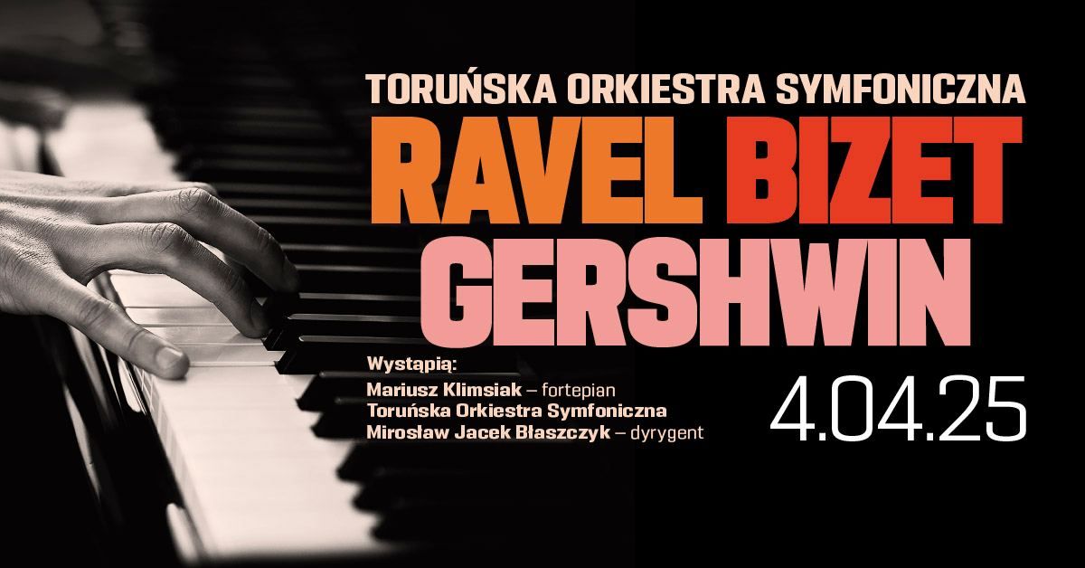 Koncert RAVEL \/ BIZET \/ GERSHWIN: Toru\u0144ska Orkiestra Symfoniczna \/ Mariusz Klimsiak \/ Toru\u0144 \/ 4.04.