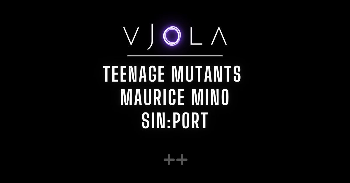 VJOLA w\/ Teenage Mutants, Maurice Mino, Sin:Port 