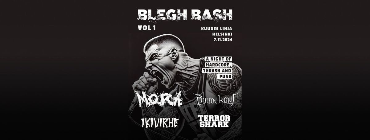 BLEGH BASH vol 1 presents: M.O.R.A., Pahan Ikoni, Ikivirhe & Terror Shark