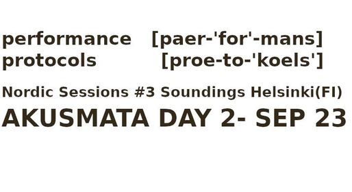 performance protocols Nordic Sessions # 3: AKUSMATA - DAY 2