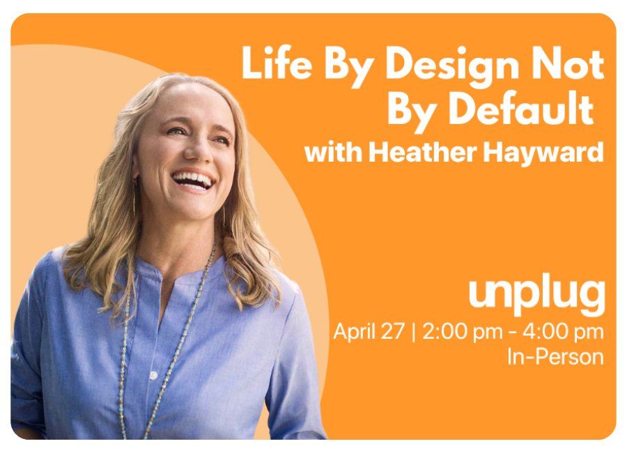 IN-PERSON: Life By Design Not By Default with Heather Hayward