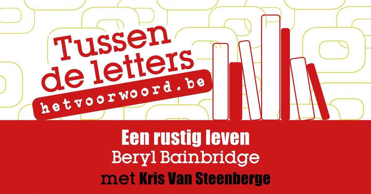 Tussen de letters: Een rustig leven - Beryl Bainbridge (met Kris Van Steenberge)