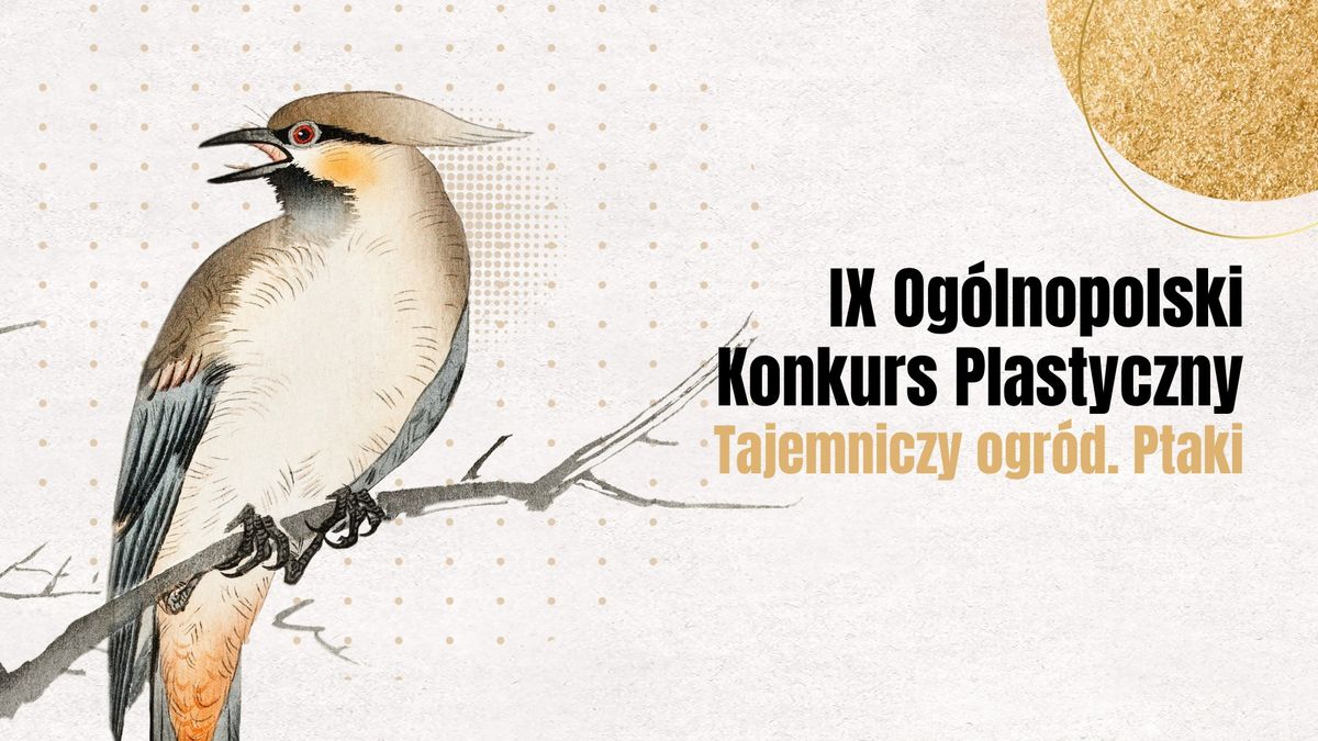 IX Og\u00f3lnopolski Konkurs Plastyczny \u201eTajemniczy ogr\u00f3d. Ptaki\u201d