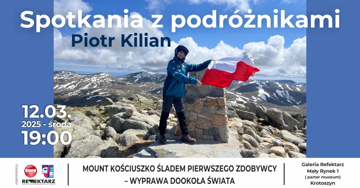 Spotkania z podr\u00f3\u017cnikami: Piotr Kilian - Mount Ko\u015bciuszko \u015bladem pierwszego zdobywcy...