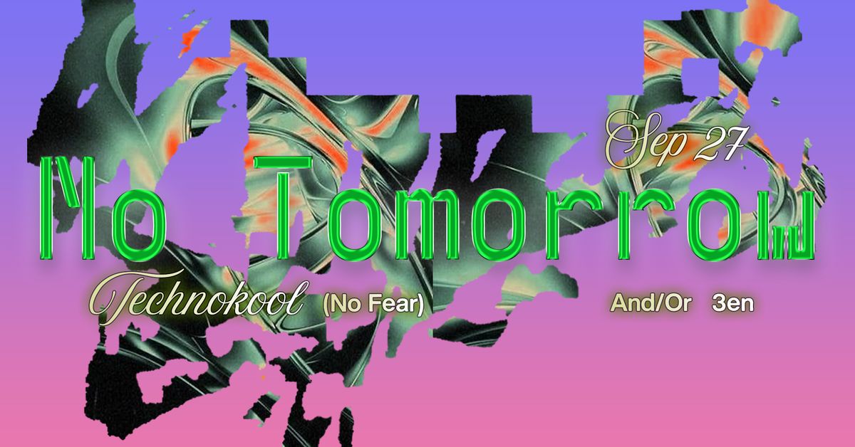 NO TOMORROW: Technokool (No Fear), And\/Or, 3en