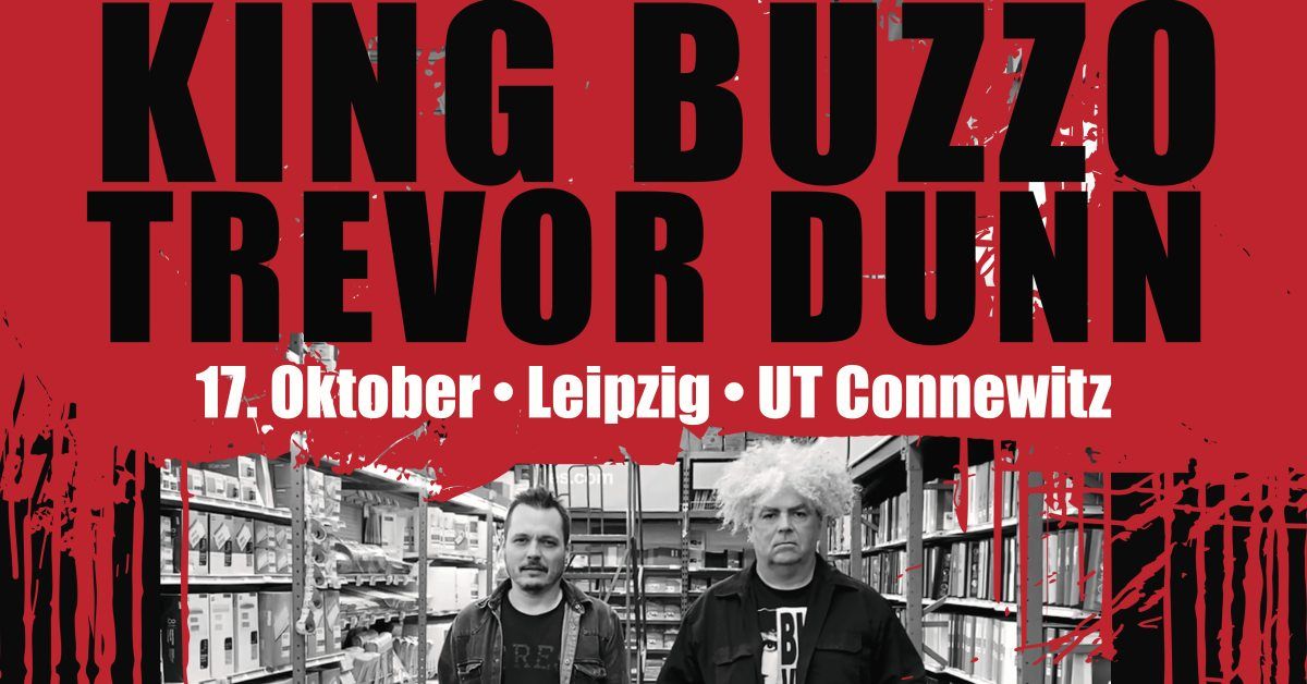 KING BUZZO & TREVOR DUNN \u2022 UT Connewitz \u2022 Leipzig