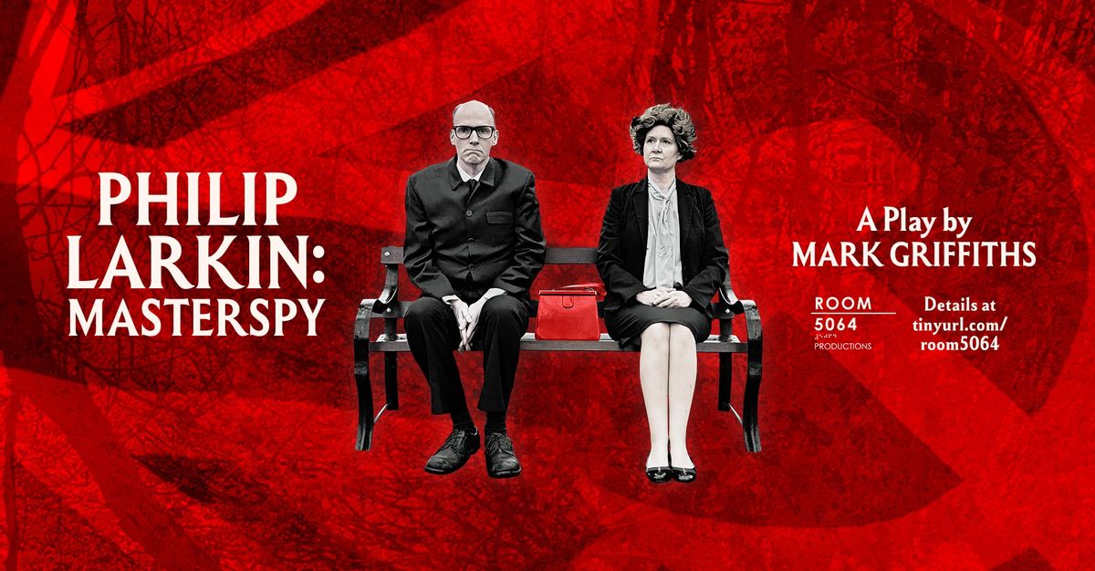 Philip Larkin: Masterspy. A play by Mark Griffiths.