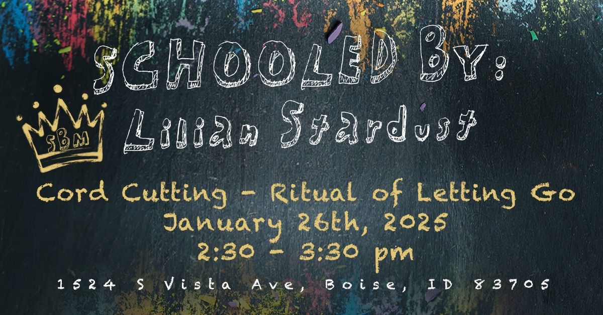 Schooled by: Lilian Stardust *Cord Cutting- Where Ritual Meets Letting Go*