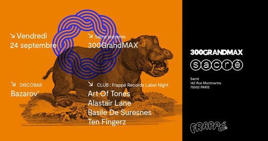 300GrandMAX ! CLUB : Art Of Tones, Alastair Lane, Basile De Suresnes, Ten Fingerz, DISCOBAR: Bazarov