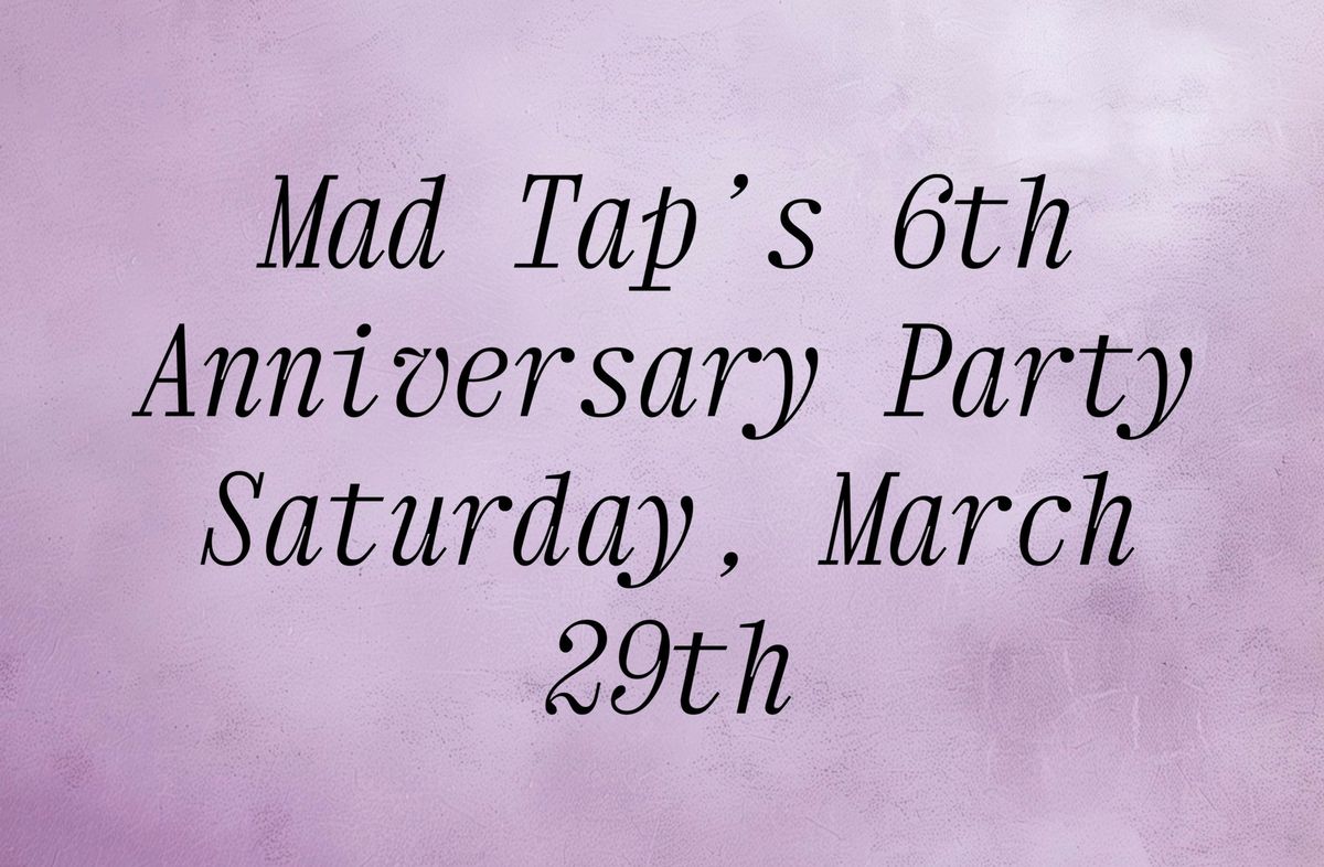 Mad Tap\u2019s 6th Anniversary Party