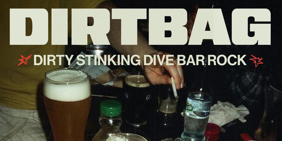 DIRTBAG (DIRTY STINKING DIVE BAR ROCK)