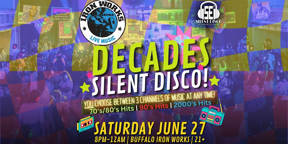 DECADES Silent Disco (70s\/80s, 90s, 2Ks) at Buffalo Iron Works! - 6\/27\/26