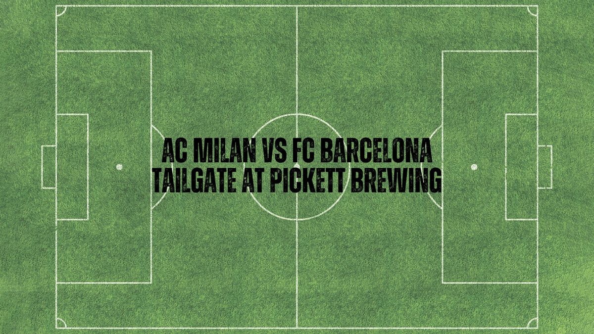 AC Milan vs FC Barcelona Tailgate at Pickett Brewing