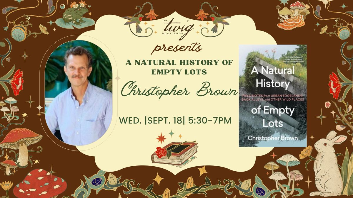 An Evening with Christopher Brown - "A Natural History of Empty Lots" with Jennifer Bristol