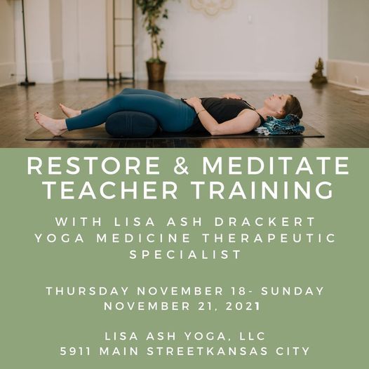 Restore And Meditate Teacher Training With Lisa Ash Drackert Yoga Medicine Therapeutic Specialist Lisa Ash Yoga Kansas City 18 November To 21 November Restore And Meditate Teacher Training With Lisa Ash Drackert Yoga Medicine Therapeutic Specialist Lisa Ash Yoga Kansas City 18 November To 21 November