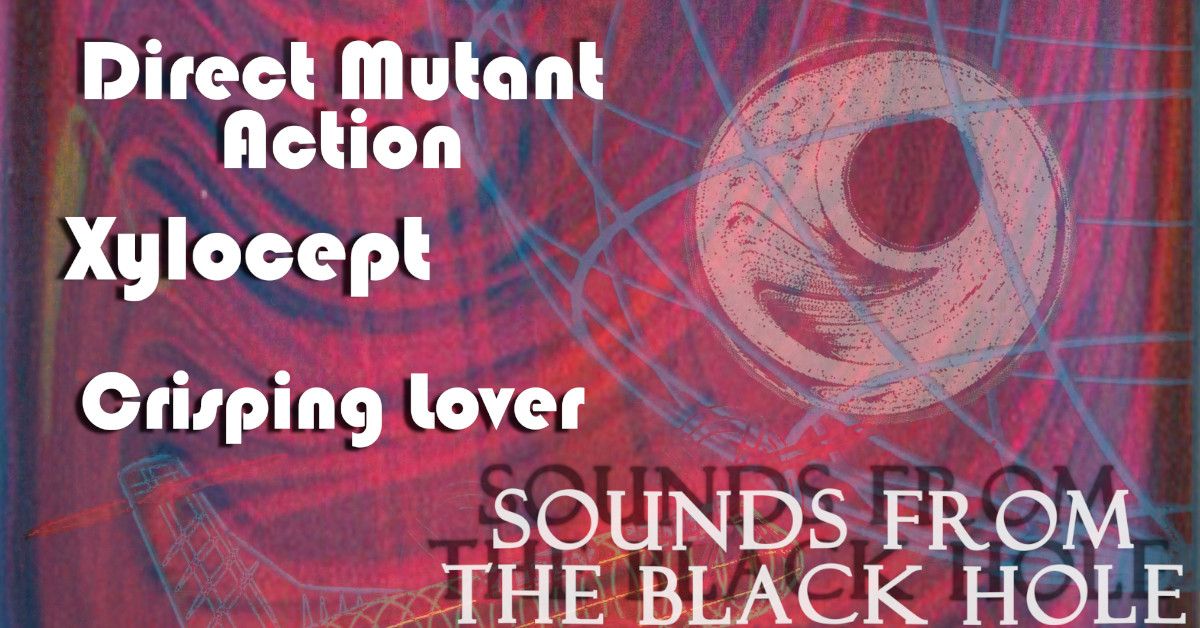 Sounds From the Black Hole: Direct Mutant Action \/ Xylocept \/ Crisping Lover