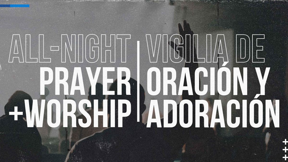 All-Night Prayer & Worship \/ Vigilia: Oracion Y Adoracion