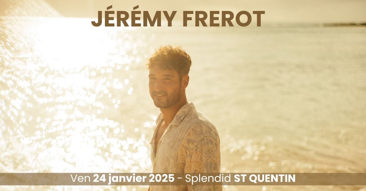 JEREMY FREROT \u2022 SPLENDID \u2022 ST QUENTIN \u2022 24 JANVIER 2025