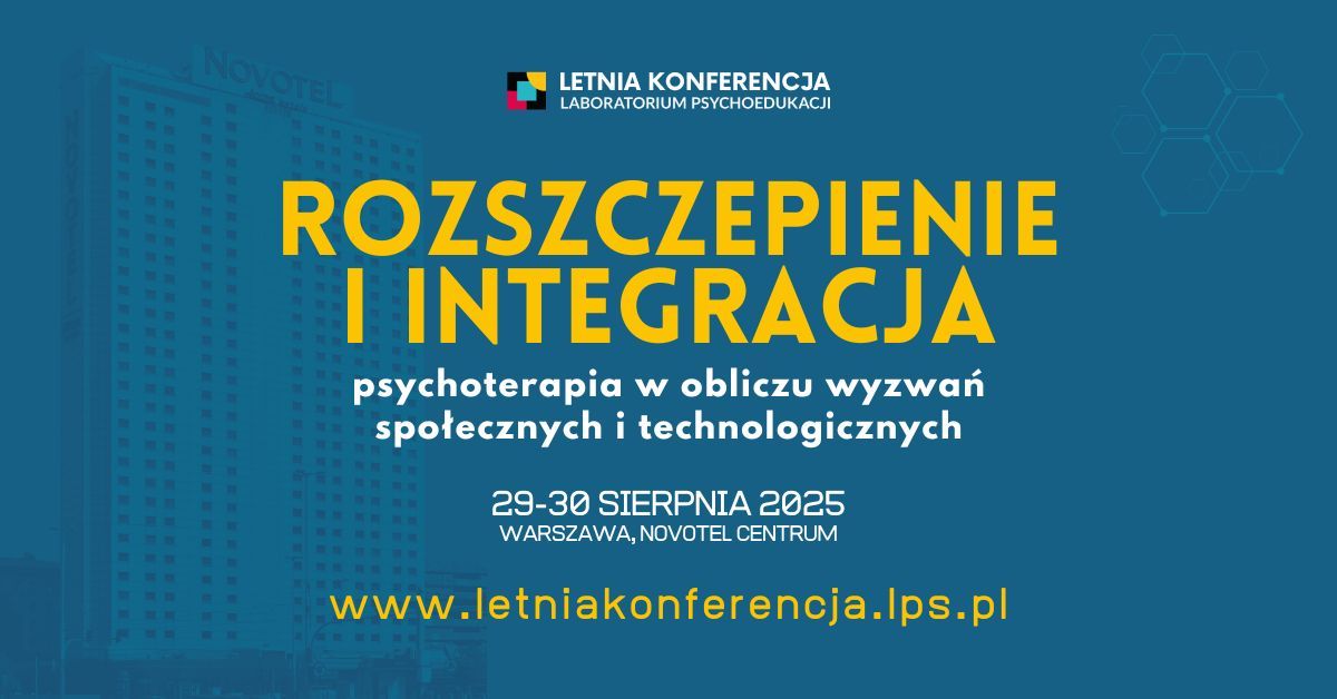 Letnia Konferencja Laboratorium Psychoedukacji "Rozszczepienie i integracja..."