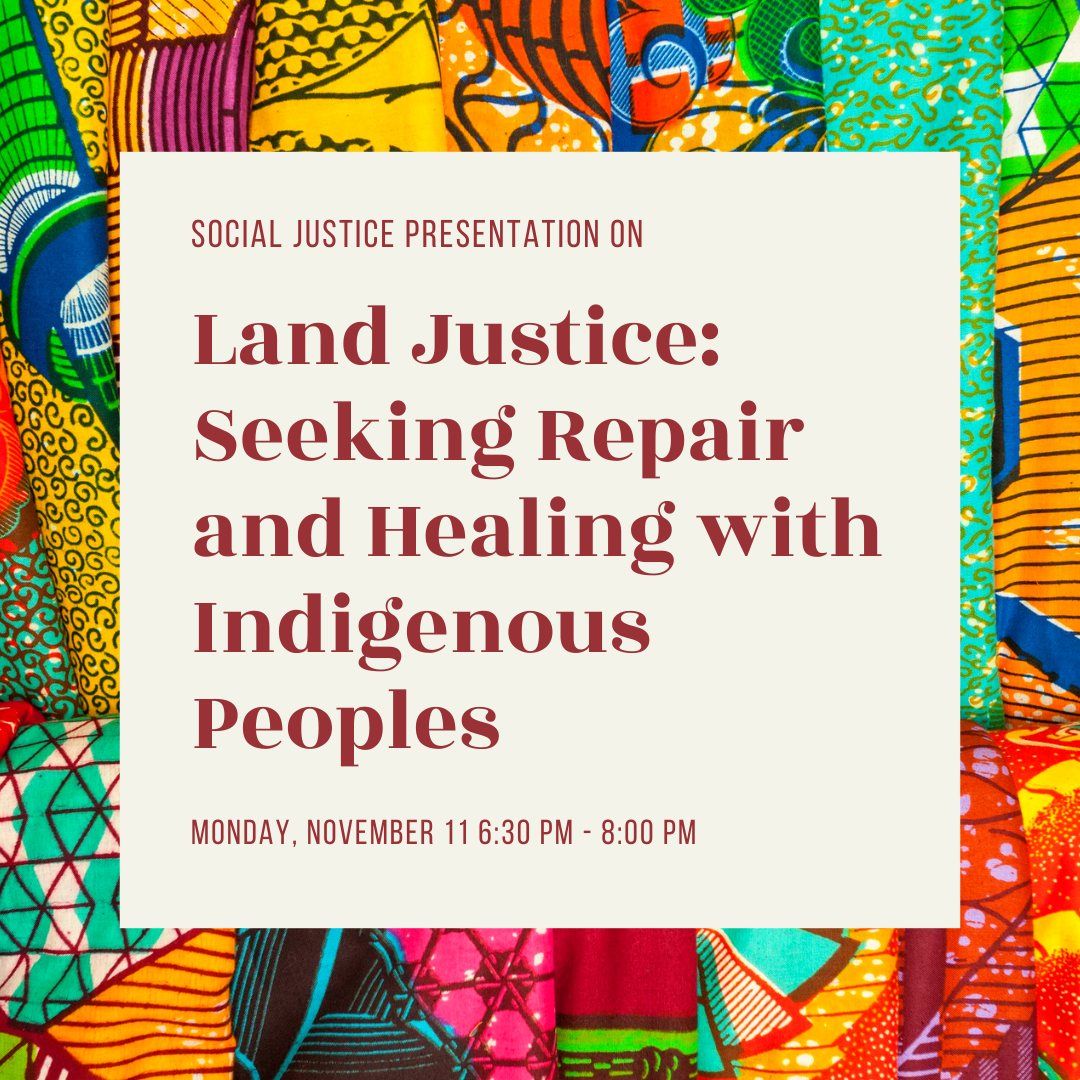 Social Justice Presentation on Land Justice: Seeking Repair and Healing with Indigenous Peoples