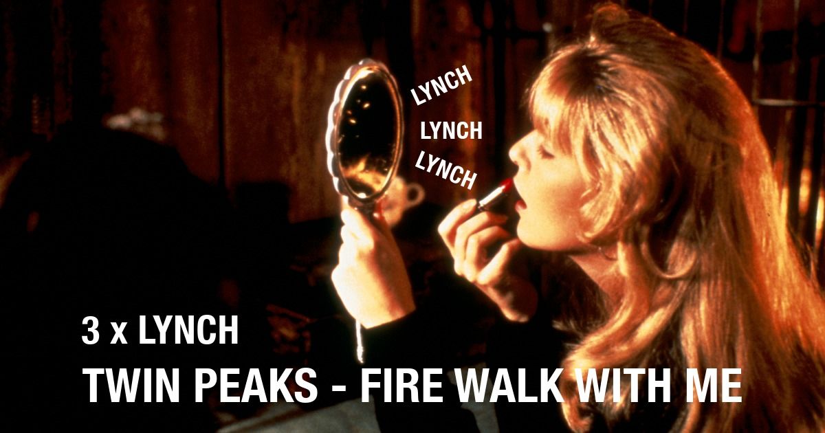 3 x Lynch: Twin Peaks - Fire Walk With Me