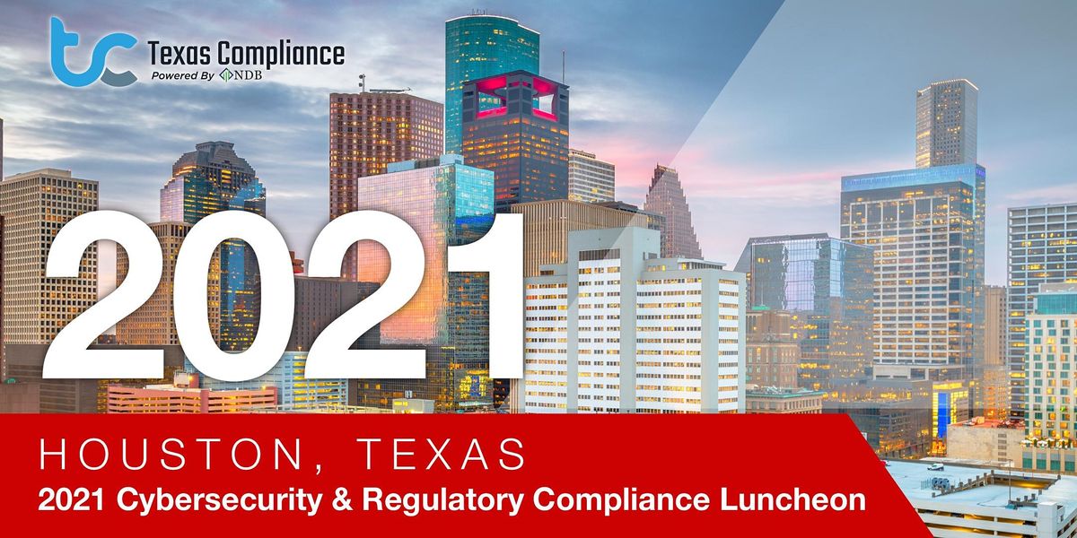 2021 Cybersecurity & Regulatory Compliance Luncheon \u2013 Houston, Texas