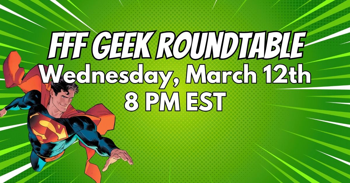 FFF Geek Roundtable Wed March 12th 8 PM EST