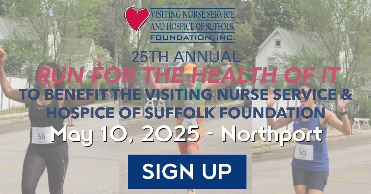 25th Annual Run for the Health of it to benefit the Visiting Nurse Service & Hospice of Suffolk Foun