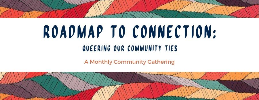 Roadmap to Connection- Queering Our Community Ties