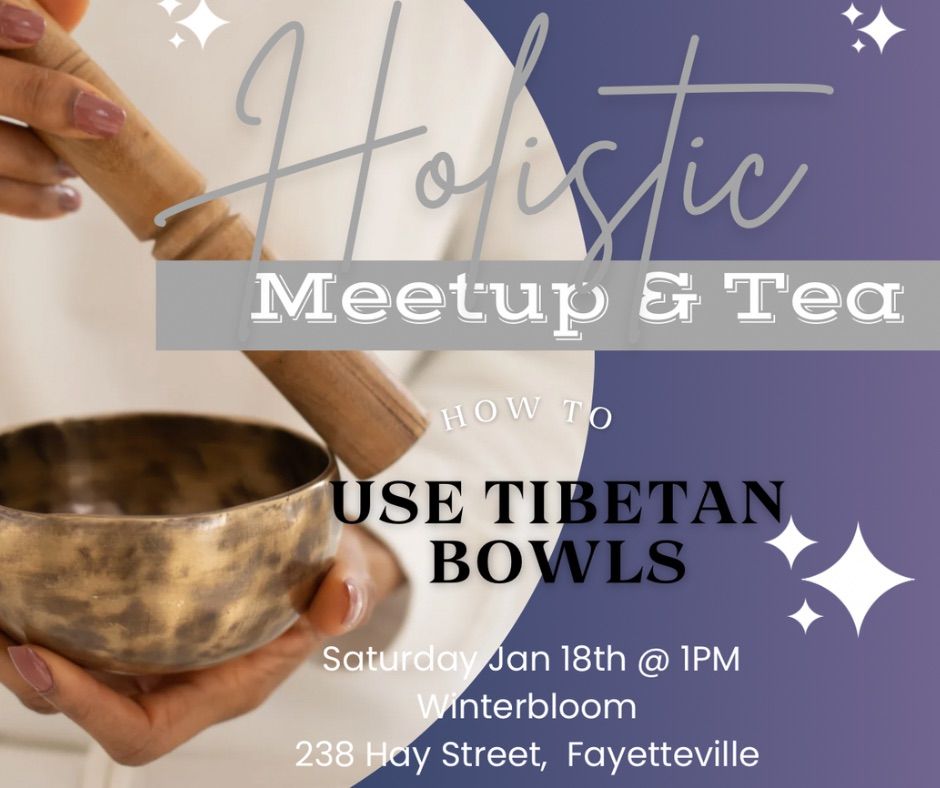 Holistic Meetup & Tea: How to Use Tibetan Bowls