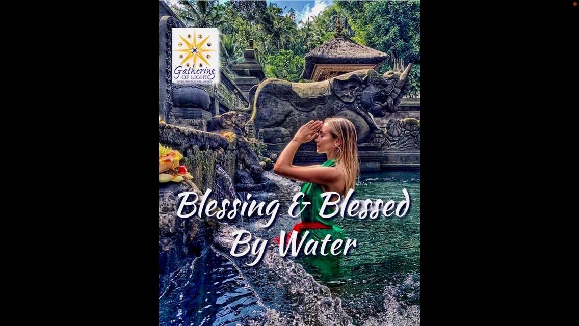 Blessing & Blessed By Water ~ Saturday Service with Gathering of Light Interspiritual Fellowship