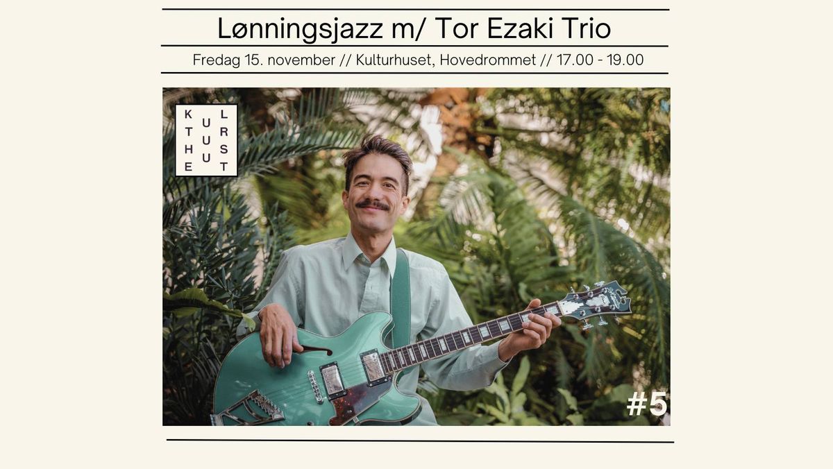 L\u00f8nningsjazz med Tor Ezaki Trio #5 \/\/ Kulturhuset