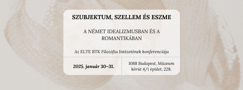 Szubjektum, szellem \u00e9s eszme a n\u00e9met idealizmusban \u00e9s a romantik\u00e1ban \u2014 konferencia 