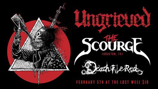 Ungrieved and The Scourge (Houston) with Death File Red, The Lost Well ...