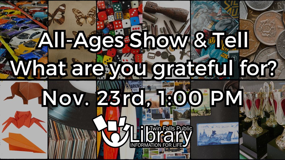 All-Ages Show & Tell @ Twin Falls Public Library (What are you grateful for?)