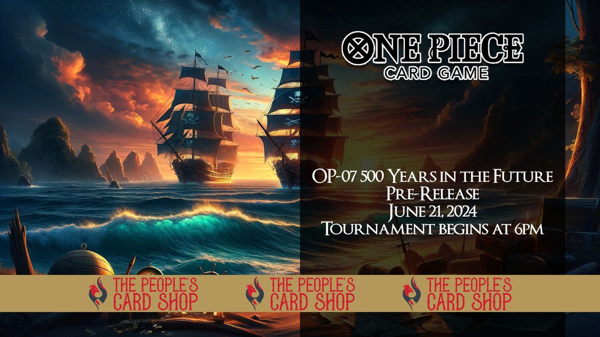 ONE PIECE CARD GAME OP-07 500 Years in the Future Pre-Release at The People's Card Shop