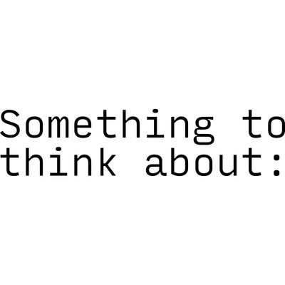 Something to think about: